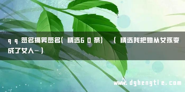 qq签名搞笑签名（精选60条） （精选我把她从女孩变成了女人…）